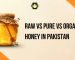 Raw vs Pure vs Organic Honey in Pakistan